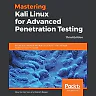 Mastering Kali Linux for Advanced Penetration Testing: Secure your network with Kali Linux 2019.1 - the ultimate white hat hackers' toolkit, 3rd Edition