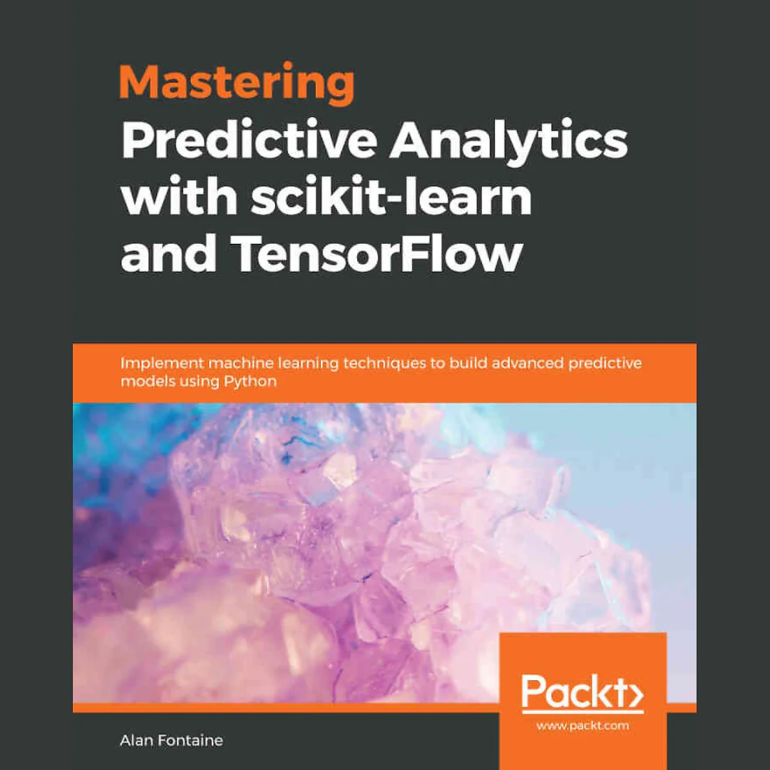 Mastering Predictive Analytics with scikit-learn and TensorFlow: Implement machine learning techniques to build advanced predictive models using Python