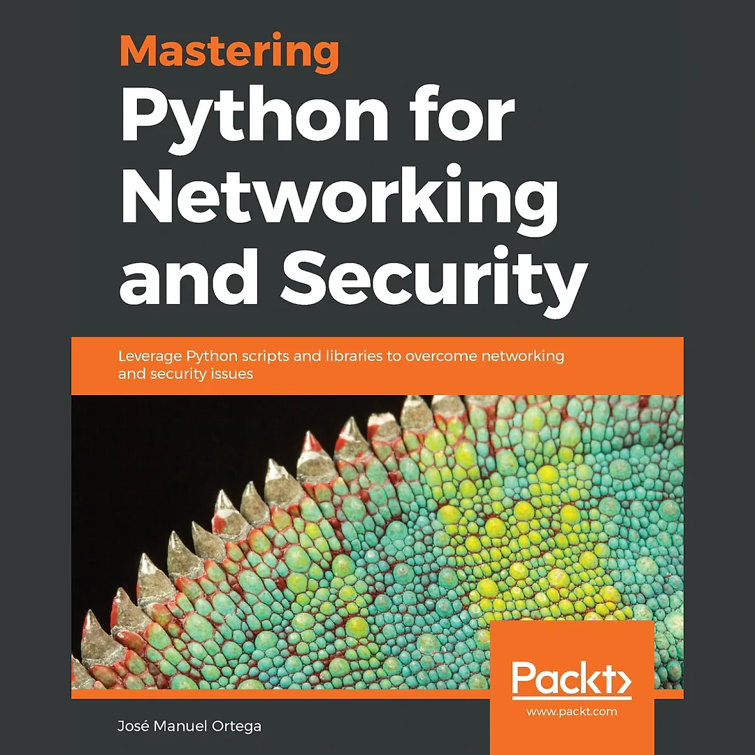 Mastering Python for Networking and Security: Leverage Python scripts and libraries to overcome networking and security issues