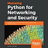 Mastering Python for Networking and Security: Leverage Python scripts and libraries to overcome networking and security issues