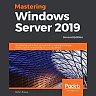 Mastering Windows Server 2019: The complete guide for IT professionals to install and manage Windows Server 2019 and deploy new capabilities 2nd Edition