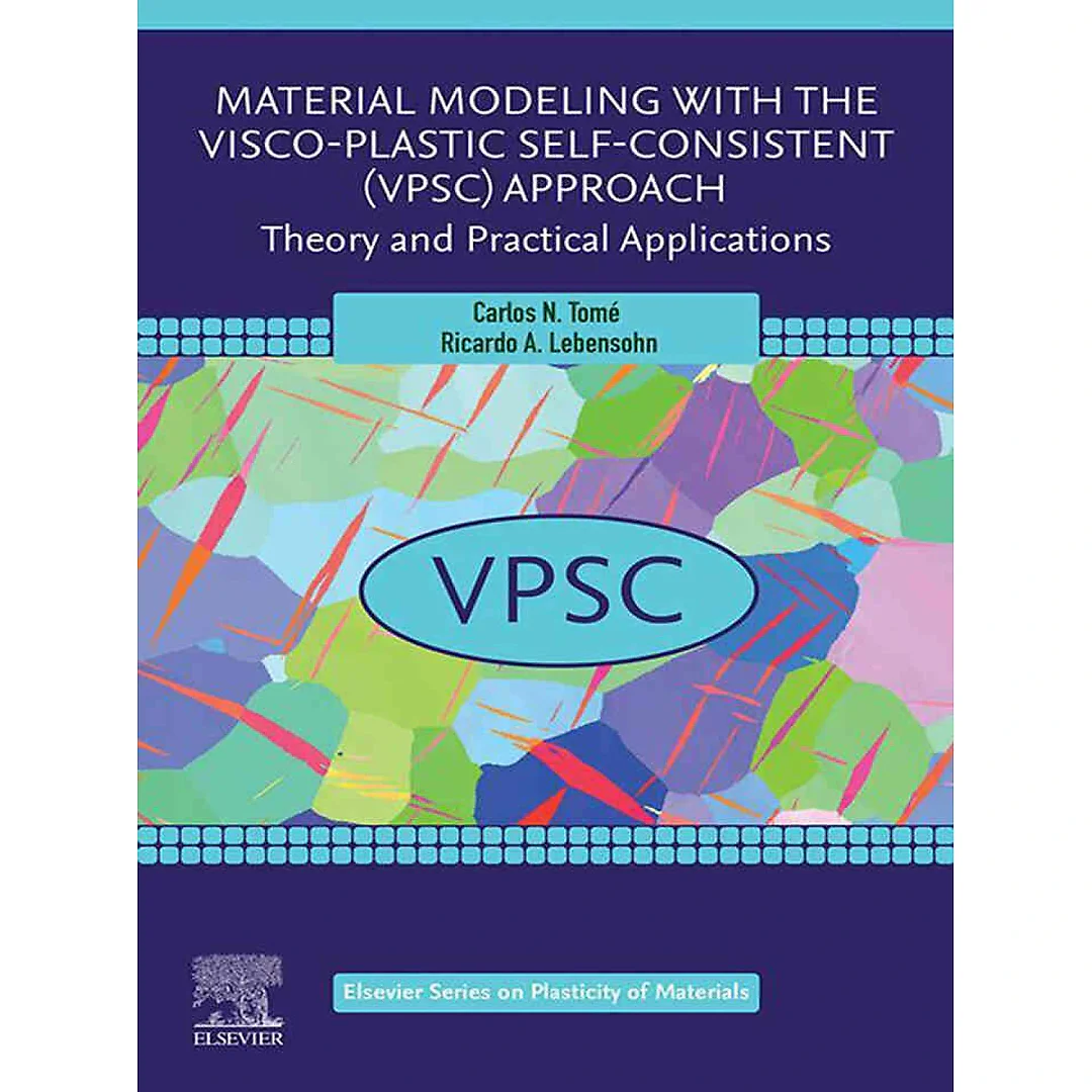Material Modeling with the Visco-Plastic Self-Consistent (VPSC) Approach: Theory and Practical Applications, 1st Edition