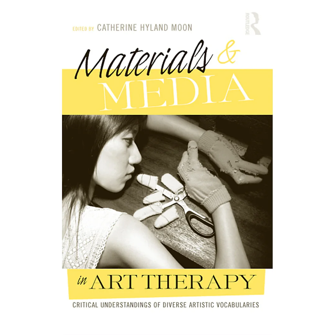 Materials & Media in Art Therapy: Critical Understandings of Diverse Artistic Vocabularies