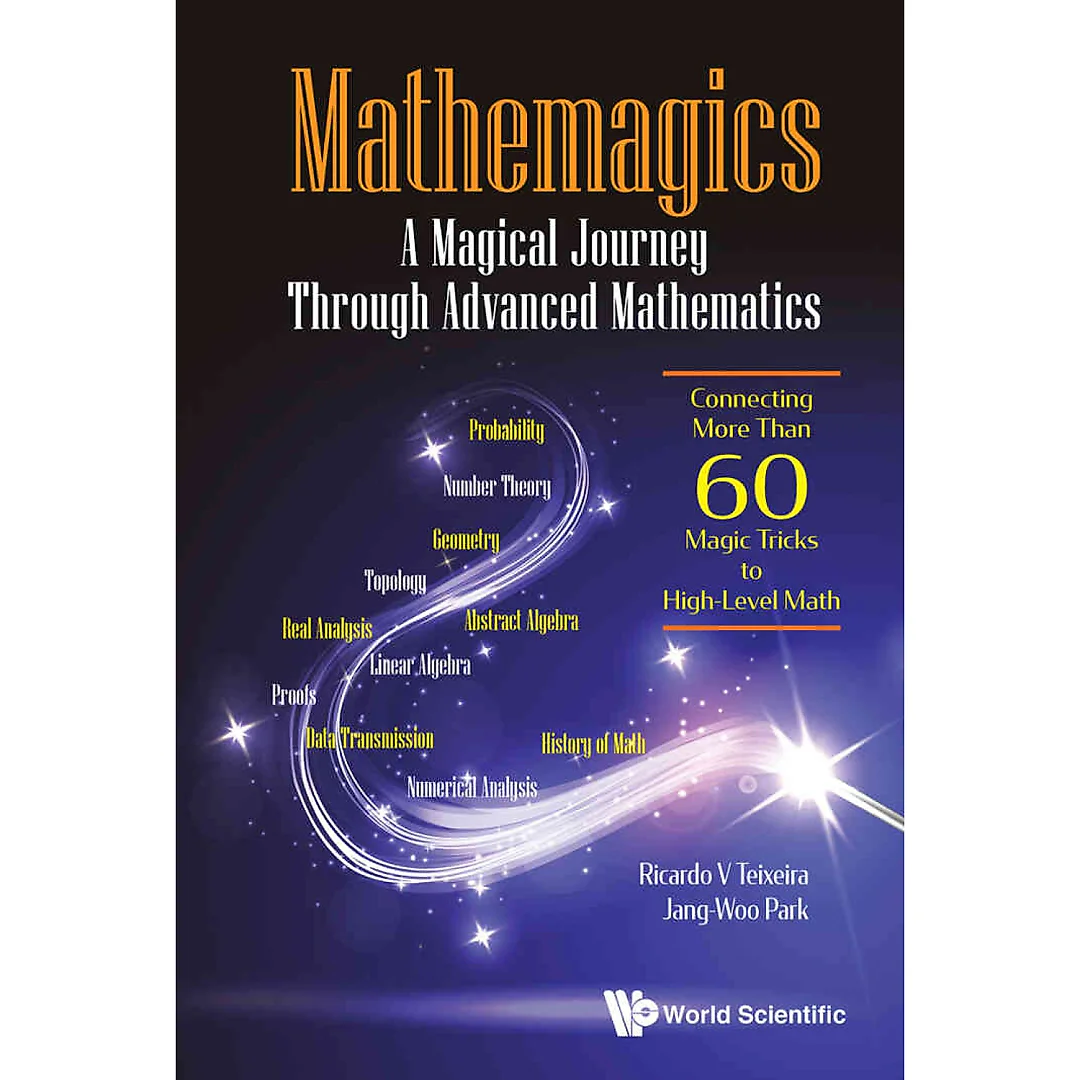 MATHEMAGICS: A MAGICAL JOURNEY THROUGH ADVANCED MATH: Connecting More Than 60 Magic Tricks to High-Level Math