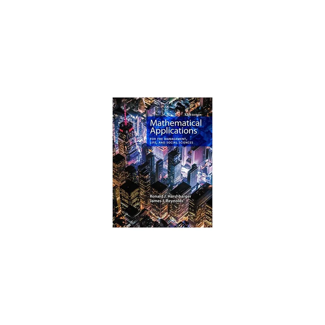 Mathematical Applications for the Management, Life, and Social Sciences 12th by Ronald J. Harshbarger