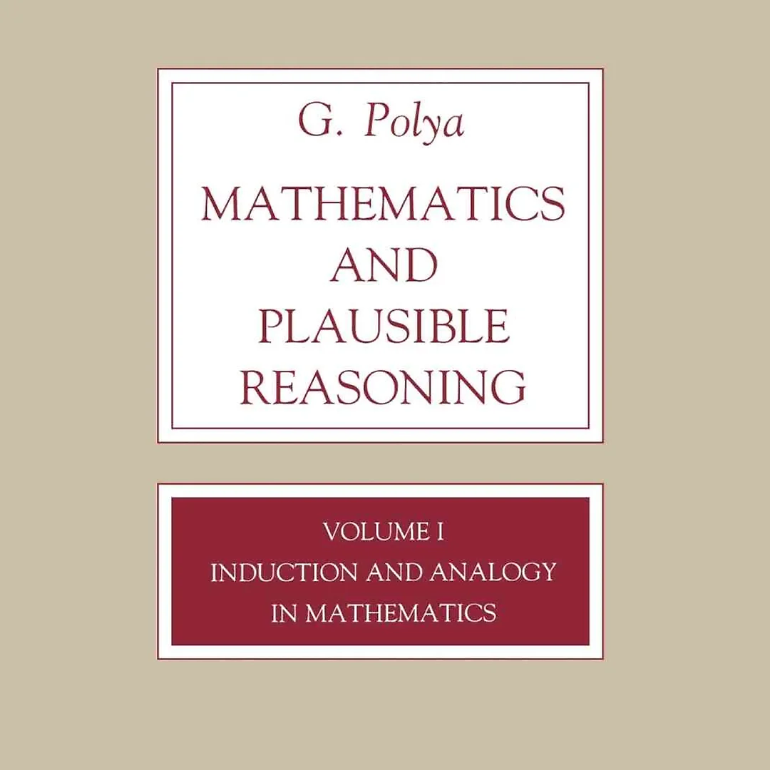Mathematics and Plausible Reasoning Volume 1: Induction and Analogy in Mathematics