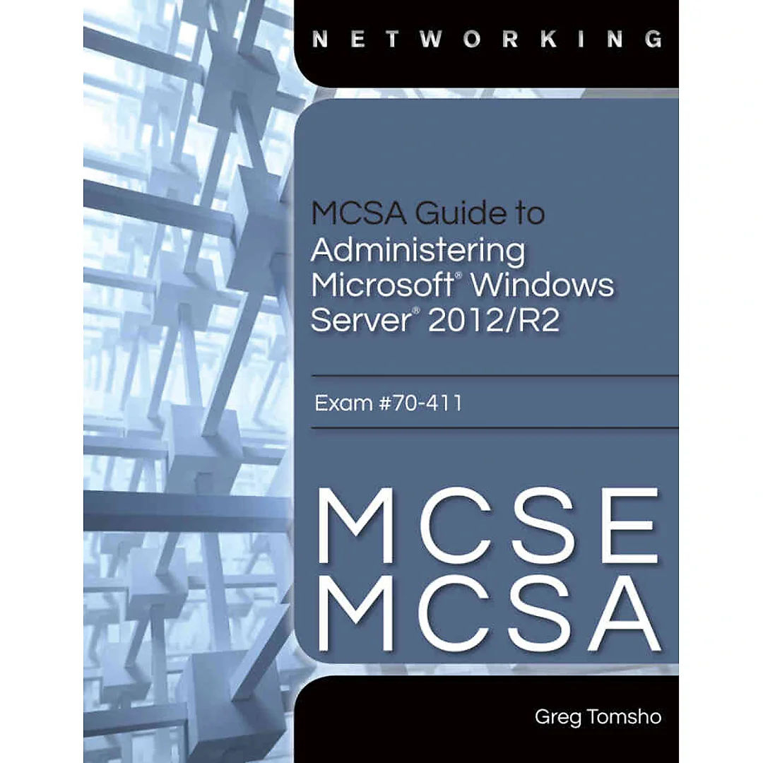 MCSA Guide to Administering Microsoft Windows Server 2012/R2 Exam 70-411 1st Edition