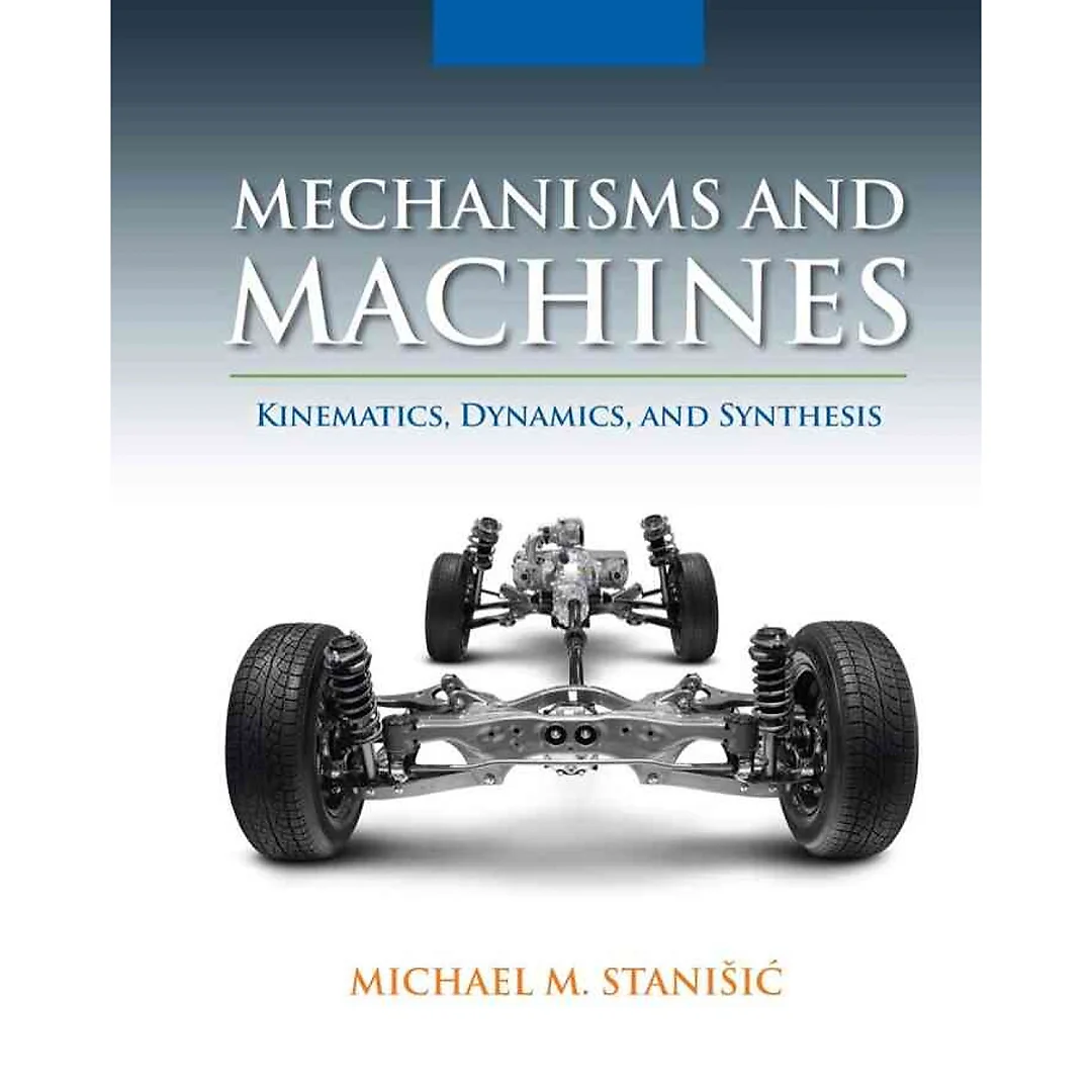 Mechanisms and Machines: Kinematics Dynamics and Synthesis 1st Edition
