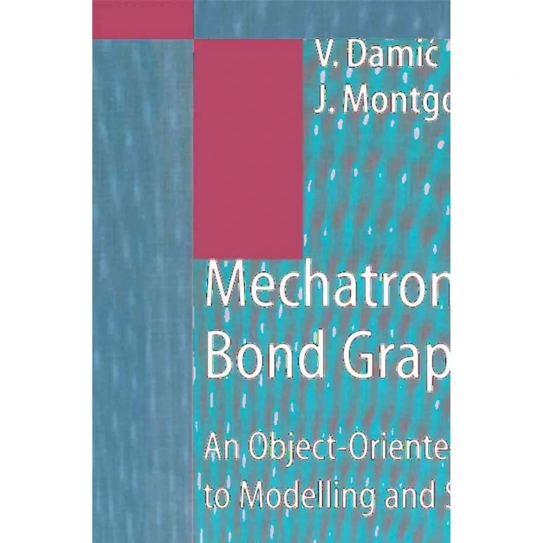 Mechatronics by Bond Graphs: An Object-Oriented Approach to Modelling and Simulation