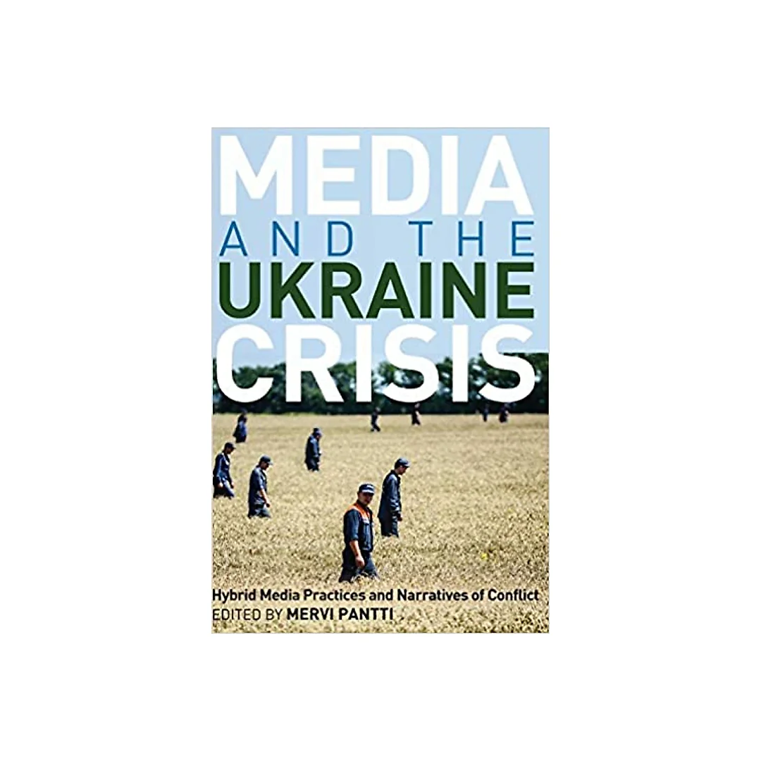 Media and the Ukraine Crisis: Hybrid Media Practices and Narratives of Conflict