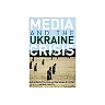 Media and the Ukraine Crisis: Hybrid Media Practices and Narratives of Conflict