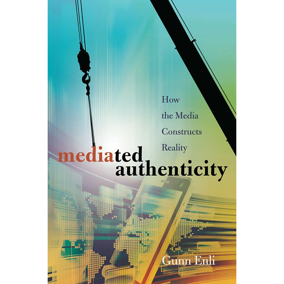 Mediated Authenticity: How the Media Constructs Reality