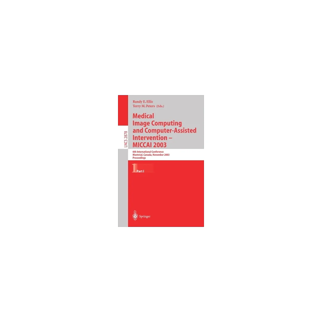Medical Image Computing and Computer-Assisted Intervention - MICCAI 2003: 6th International Conference, Montréal, Canada, November 15-18, 2003, Proceedings, Part I