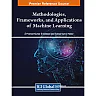 Methodologies, Frameworks, and Applications of Machine Learning