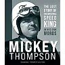 Mickey Thompson: The Lost Story of the Original Speed King in His Own Words
