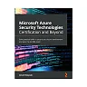 Microsoft Azure Security Technologies Certification and Beyond: Gain practical skills to secure your Azure environment and pass the AZ-500 exam