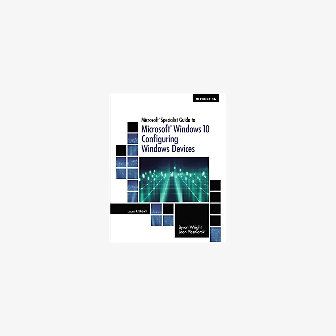 Microsoft Specialist Guide to Microsoft Windows 10 (Exam 70-697, Configuring Windows Devices)