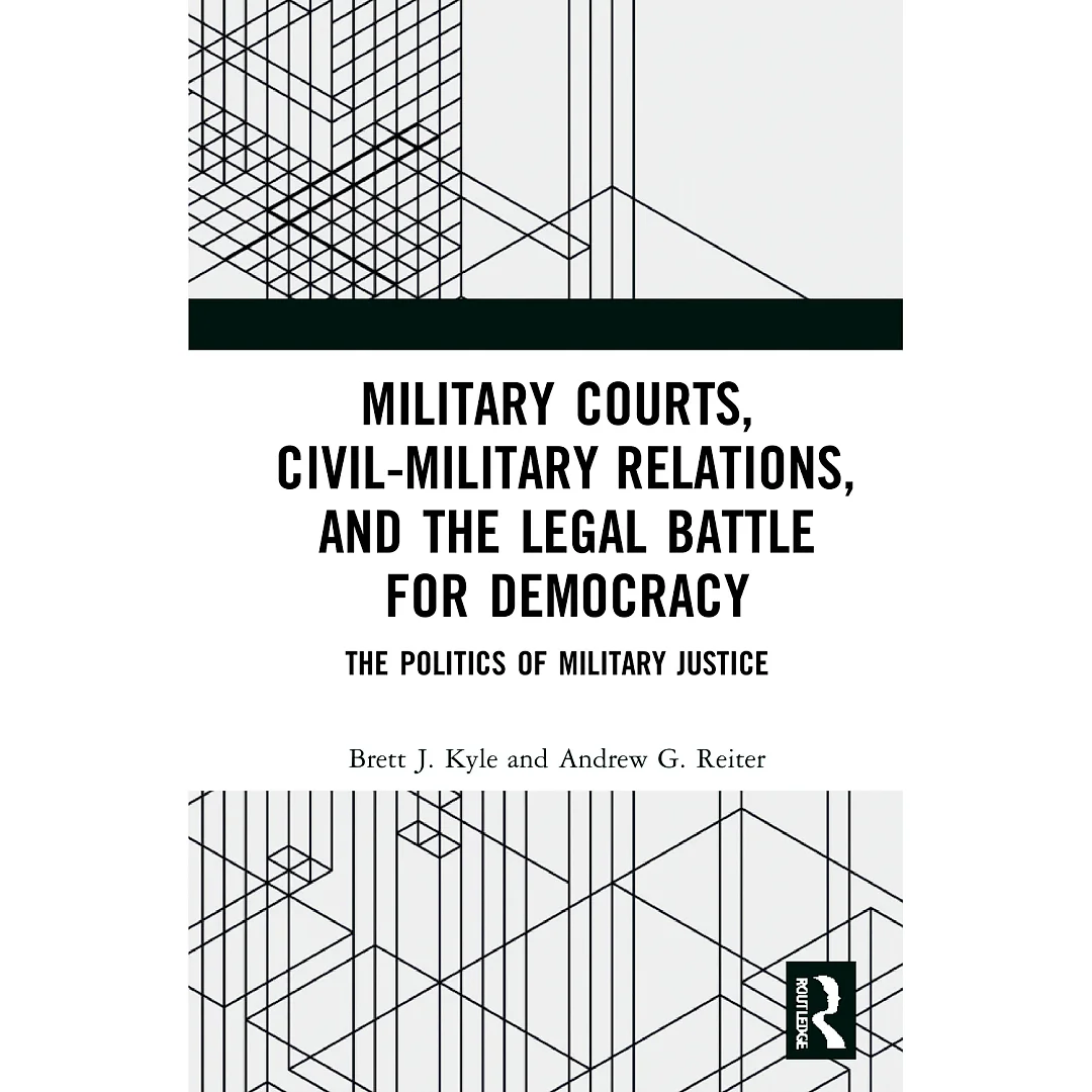 Military Courts Civil-Military Relations and the Legal Battle for Democracy: The Politics of Military Justice
