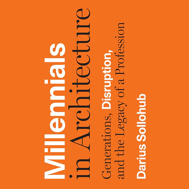 Millennials in Architecture: Generations, Disruption, and the Legacy of a Profession