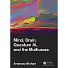 Mind Brain Quantum AI and the Multiverse