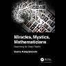 Miracles Mystics Mathematicians: Searching for Deep Reality