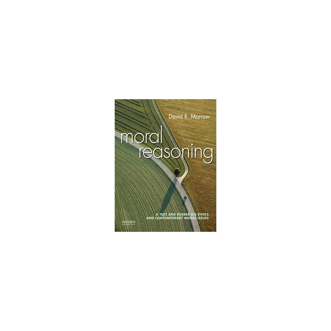 Moral Reasoning A Text and Reader on Ethics and Contemporary Moral Issues by David Morrow