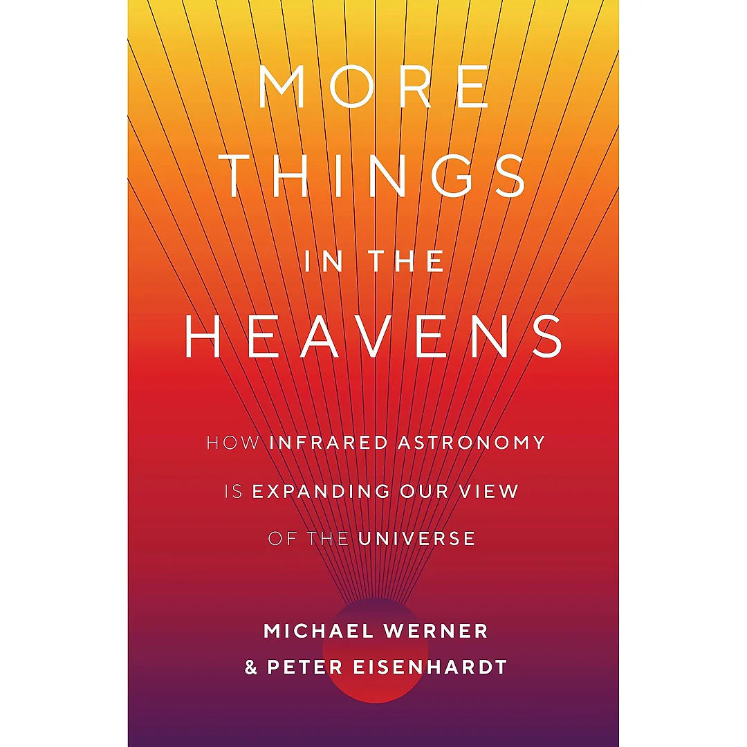 More Things in the Heavens: How Infrared Astronomy Is Expanding Our View of the Universe
