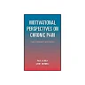 Motivational Perspectives on Chronic Pain 1st Edition: Theory, Research, and Practice