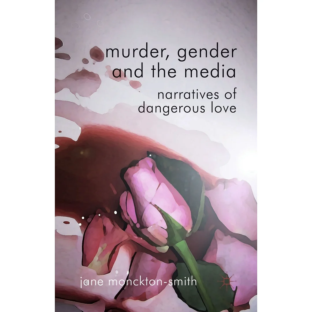 Murder Gender and the Media: Narratives of Dangerous Love