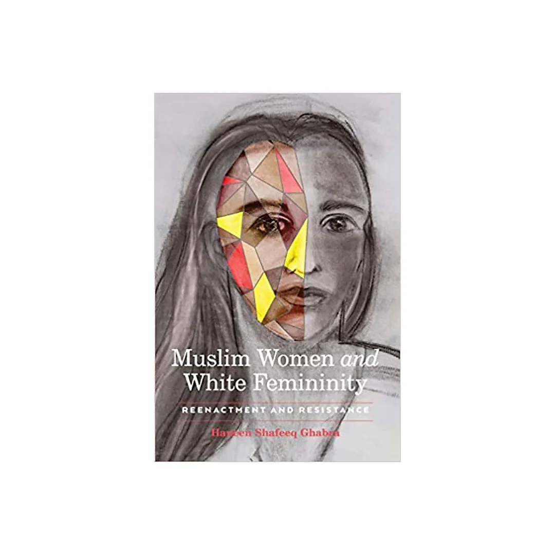 Muslim Women and White Femininity: Reenactment and Resistance