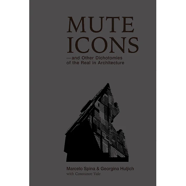 Mute Icons: & Other Dichotomies on the Real in Architecture