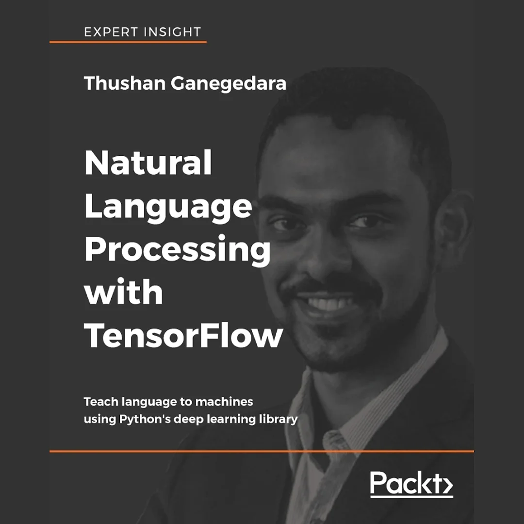 Natural Language Processing with TensorFlow: Teach language to machines using Python's deep learning library