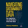 Navigating Sustainability Data: How Organizations can use ESG Data to Secure Their Future