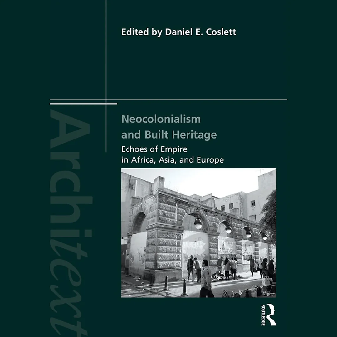 Neocolonialism and Built Heritage: Echoes of Empire in Africa Asia and Europe