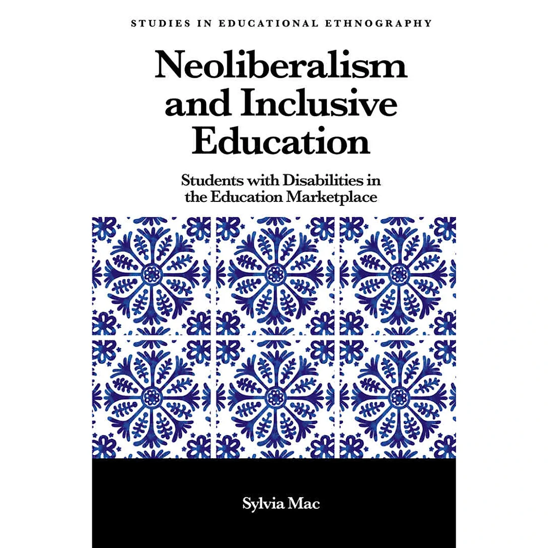 Neoliberalism and Inclusive Education: Students with Disabilities in the Education Marketplace