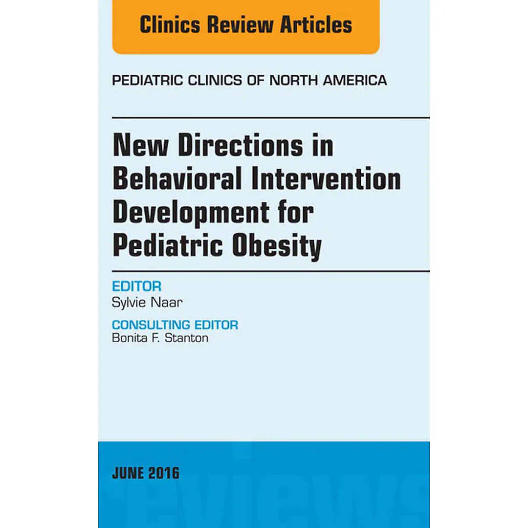New Directions in Behavioral Intervention Development for Pediatric Obesity, An Issue of Pediatric Clinics of North America