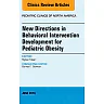 New Directions in Behavioral Intervention Development for Pediatric Obesity, An Issue of Pediatric Clinics of North America