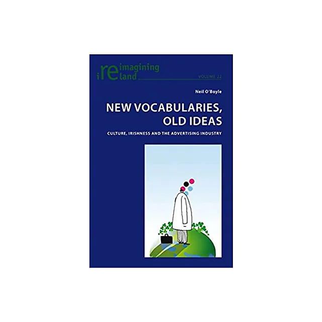 New Vocabularies Old Ideas: Culture Irishness and the Advertising Industry