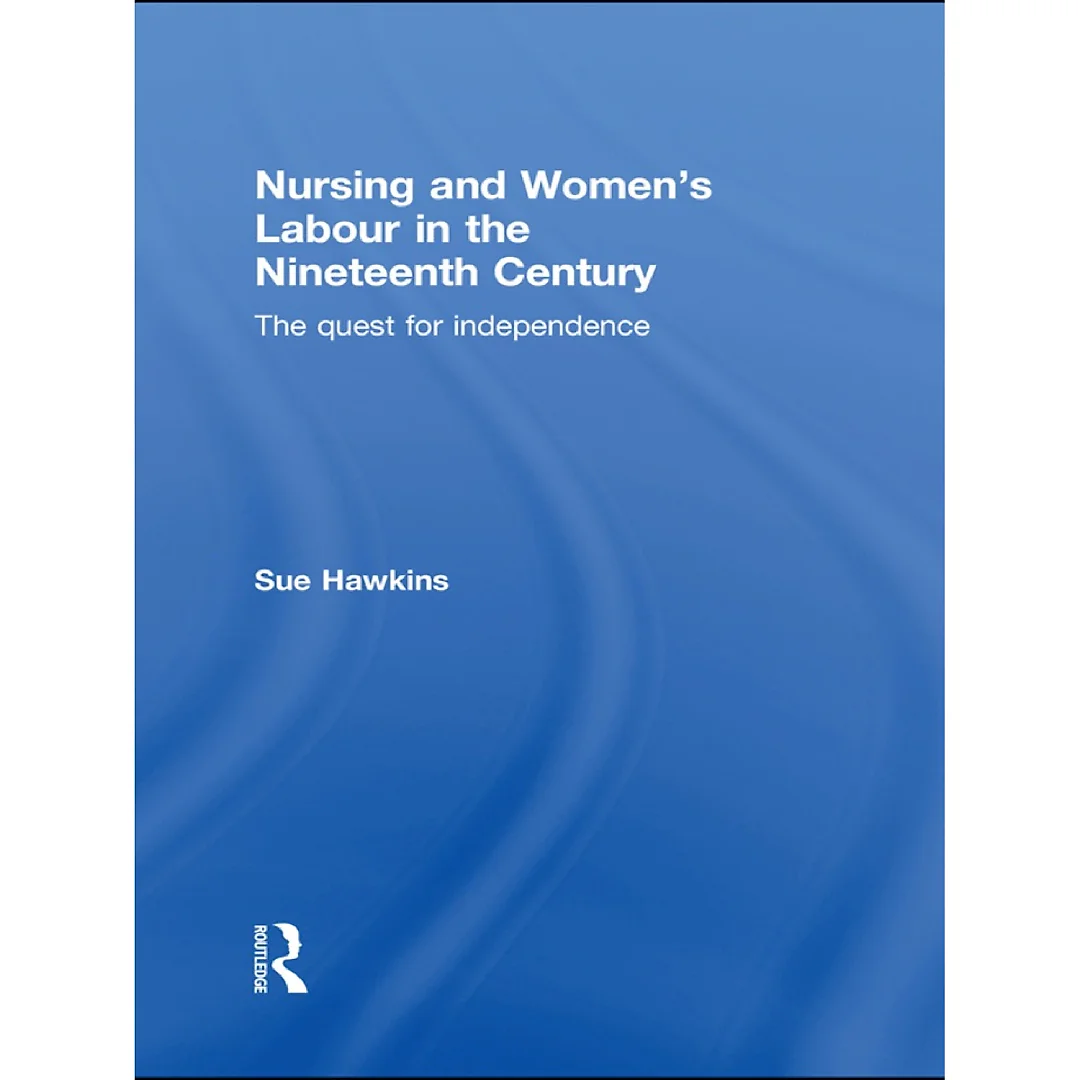 Nursing and Women's Labour in the Nineteenth Century: The Quest for Independence
