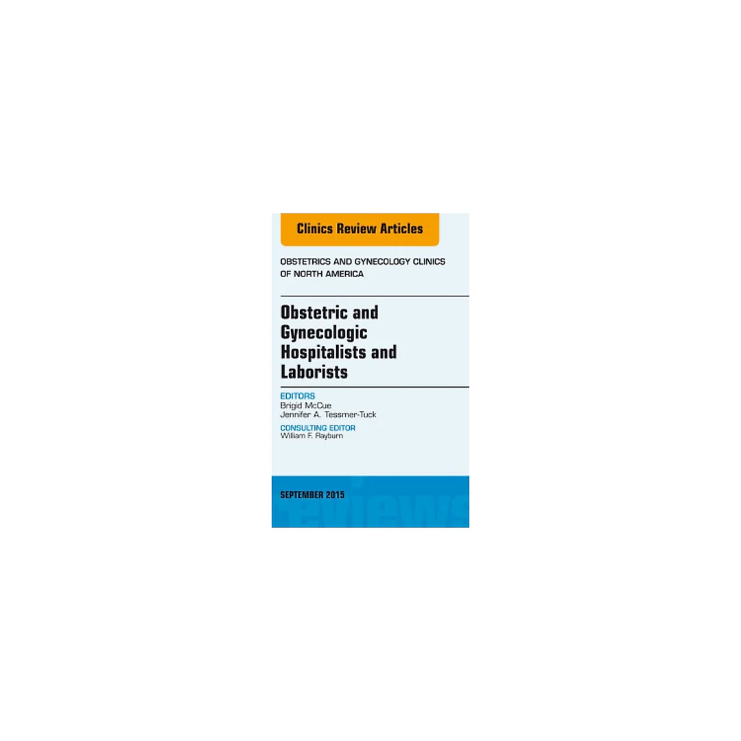 Obstetric and Gynecologic Hospitalists and Laborists, An Issue of Obstetrics and Gynecology Clinics