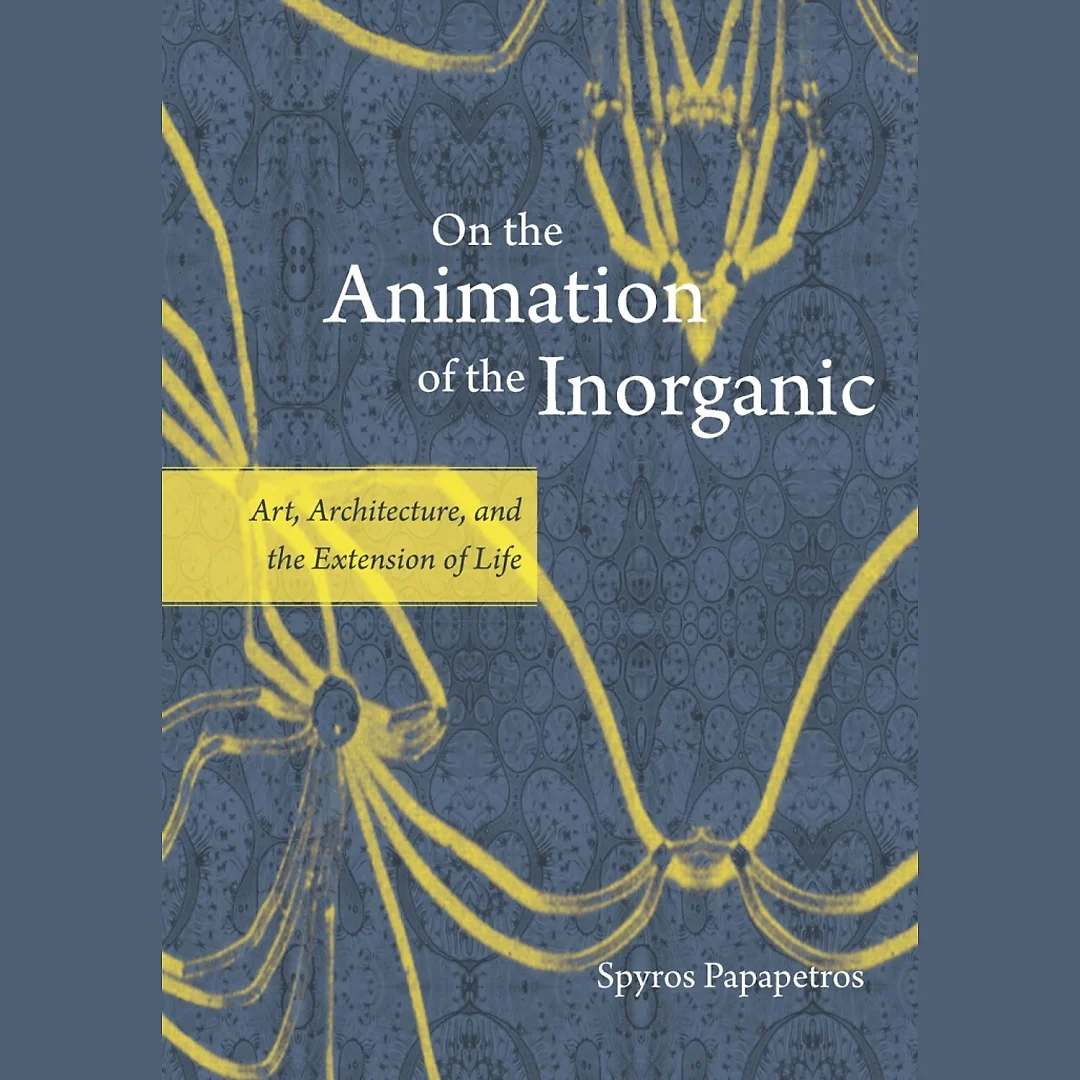 On the Animation of the Inorganic: Art Architecture and the Extension of Life
