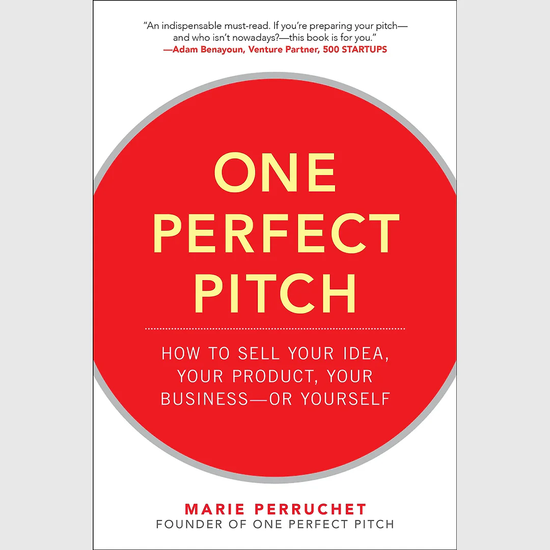 One Perfect Pitch: How to Sell Your Idea Your Product Your Business--or Yourself