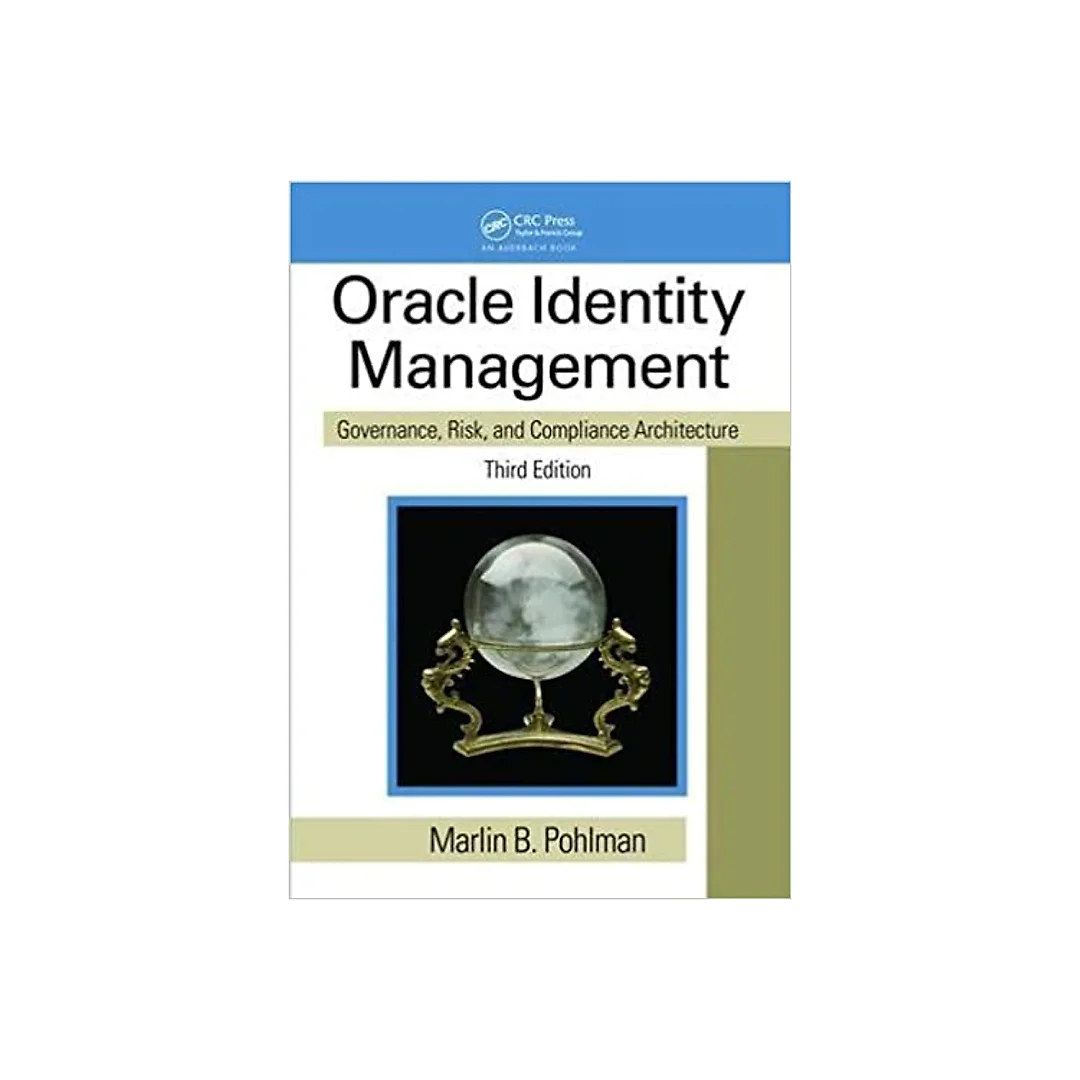 Oracle Identity Management: Governance, Risk, and Compliance Architecture, Third Edition