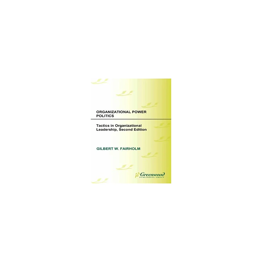 Organizational Power Politics Tactics in Organizational Leadership 2nd by Gilbert W. Fairholm
