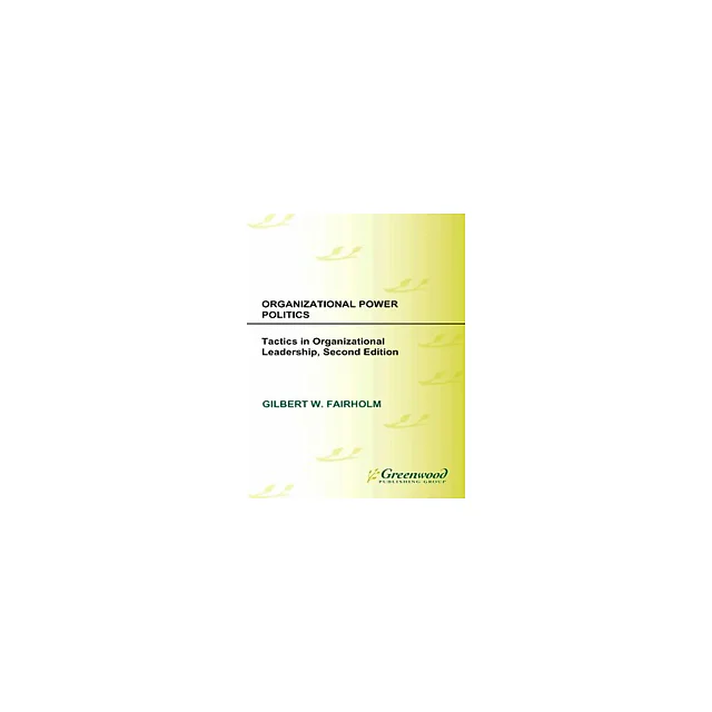 Organizational Power Politics Tactics in Organizational Leadership 2nd by Gilbert W. Fairholm