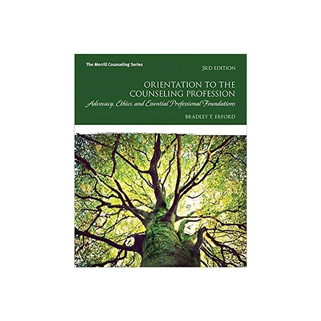 Orientation to the Counseling Profession: Advocacy, Ethics, and Essential Professional Foundations 3rd Edition by Bradley T. Erford
