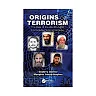 Origins of Terrorism: The Rise of the World's Most Formidable Terrorist Groups