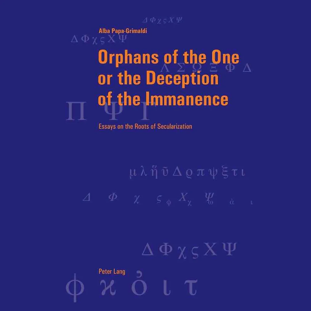 Orphans of the One or the Deception of the Immanence: Essays on the Roots of Secularization