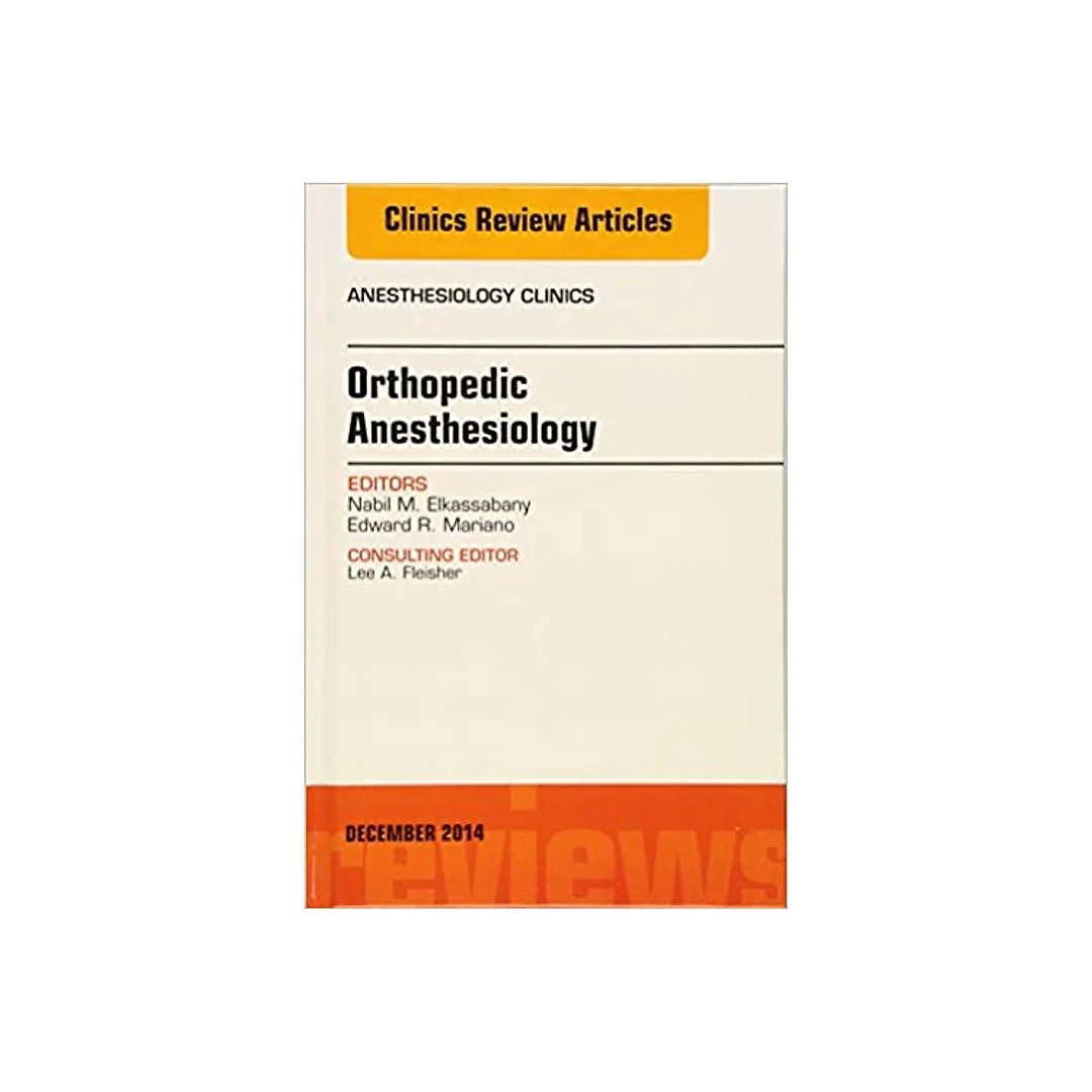 Orthopedic Anesthesia, An Issue of Anesthesiology Clinics