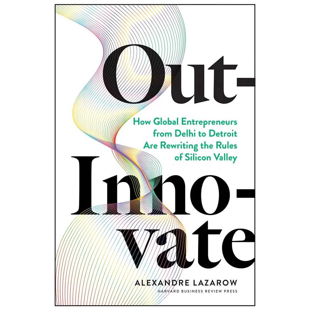 Out-Innovate: How Global Entrepreneurs--from Delhi to Detroit--Are Rewriting the Rules of Silicon Valley